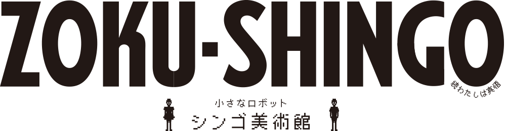 ZOKU SHINGO 小さなロボット シンゴ美術館